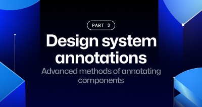 Some abstract blue shapes contoured with a few git-lines behind text that reads, Design system annotations, part 2, Advanced methods of annotating components.